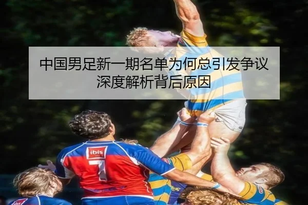中国男足新一期名单为何总引发争议 深度解析背后原因